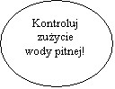 Elipsa: Kontroluj 
zuycie
wody pitnej!
