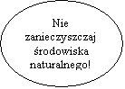 Elipsa: Nie
zanieczyszczaj
rodowiska
naturalnego!
