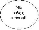 Elipsa: Nie
zabijaj
zwierzt!
