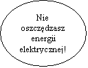 Elipsa: Nie 
oszczdzasz energii
elektrycznej!

